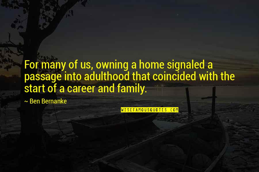 Owning Up Quotes By Ben Bernanke: For many of us, owning a home signaled