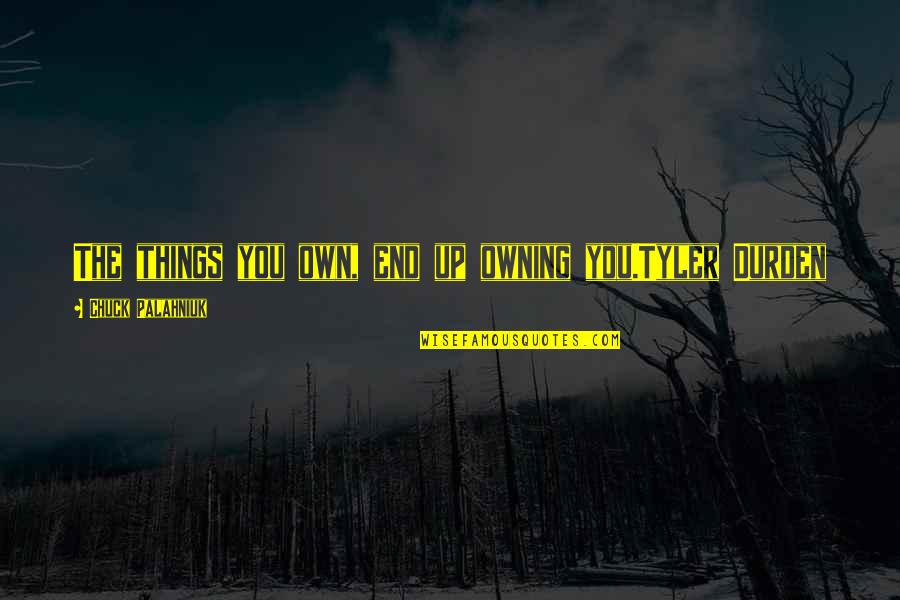 Owning Up Quotes By Chuck Palahniuk: The things you own, end up owning you.Tyler