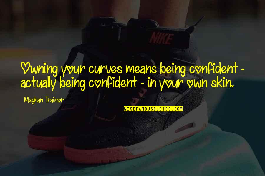 Owning Up Quotes By Meghan Trainor: Owning your curves means being confident - actually