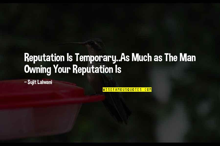 Owning Up Quotes By Sujit Lalwani: Reputation Is Temporary..As Much as The Man Owning