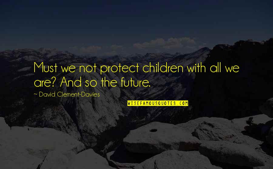 Owning Up To Your Mistakes Quotes By David Clement-Davies: Must we not protect children with all we