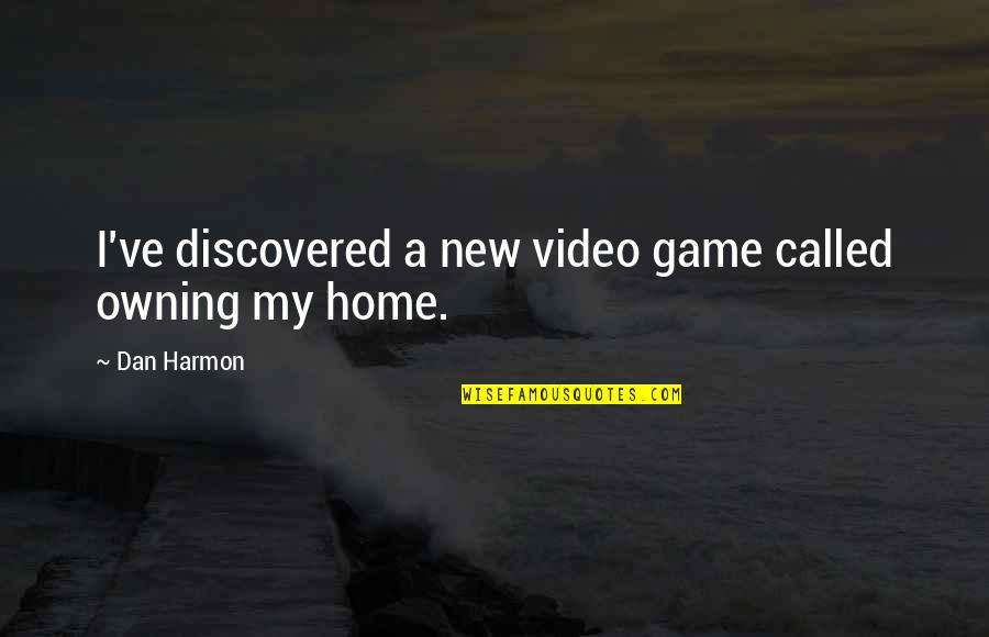 Owning Your Own Home Quotes By Dan Harmon: I've discovered a new video game called owning