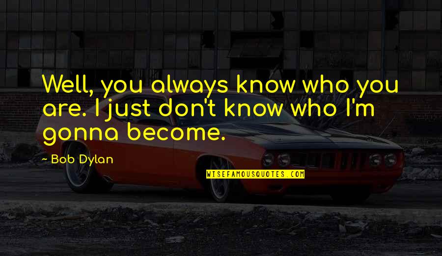 Owning Your Power Quotes By Bob Dylan: Well, you always know who you are. I