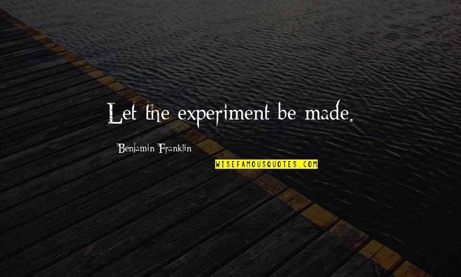 Ownlife Quotes By Benjamin Franklin: Let the experiment be made. Ownlife Quotes By Benjamin Franklin: Let the experiment be made.