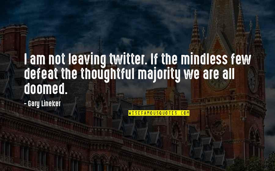 Ownother's Quotes By Gary Lineker: I am not leaving twitter. If the mindless