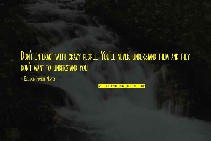 Owns My Heart Quotes By Elizabeth Horton-Newton: Don't interact with crazy people. You'll never understand Owns My Heart Quotes By Elizabeth Horton-Newton: Don't interact with crazy people. You'll never understand