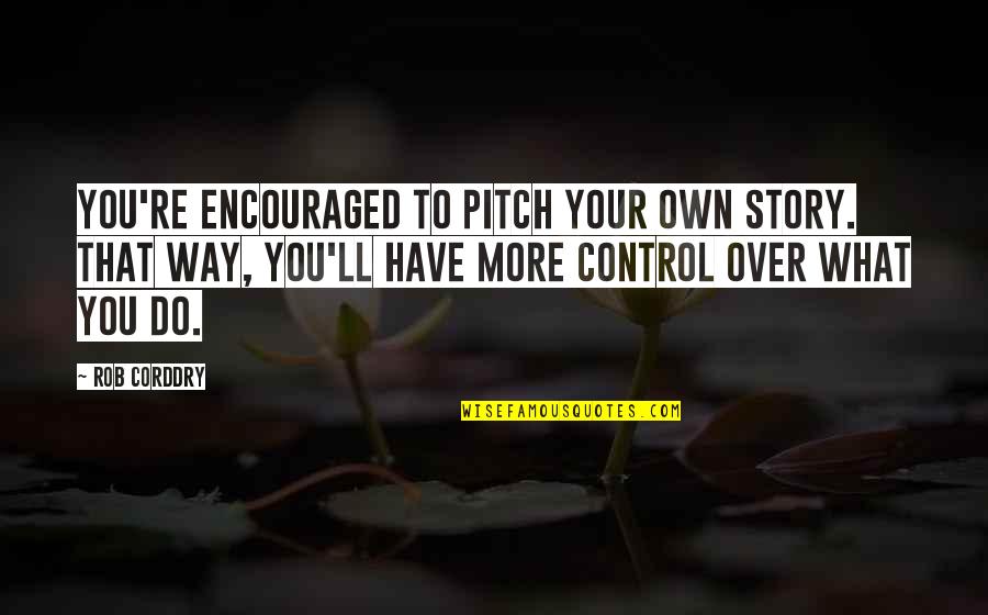 Owns My Heart Quotes By Rob Corddry: You're encouraged to pitch your own story. That Owns My Heart Quotes By Rob Corddry: You're encouraged to pitch your own story. That