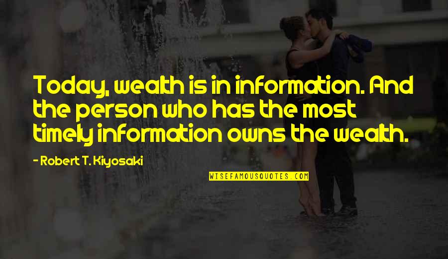 Owns Quotes By Robert T. Kiyosaki: Today, wealth is in information. And the person