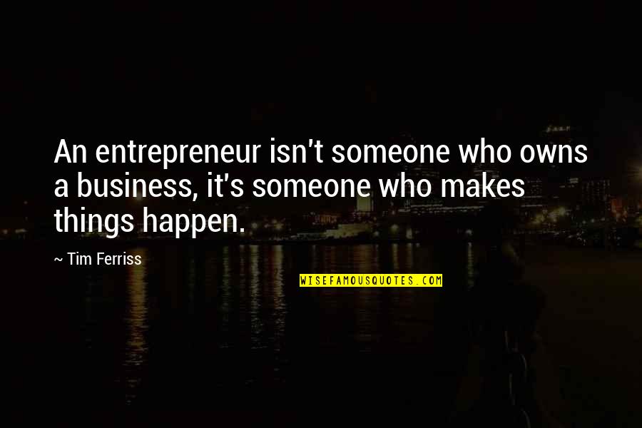 Owns Quotes By Tim Ferriss: An entrepreneur isn't someone who owns a business,