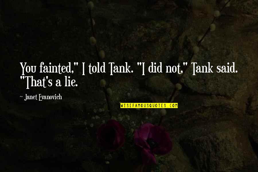 Ownthenigh From Quotes By Janet Evanovich: You fainted," I told Tank. "I did not," Ownthenigh From Quotes By Janet Evanovich: You fainted," I told Tank. "I did not,"