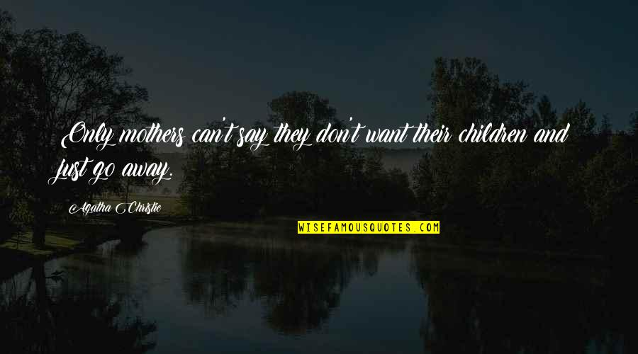 Ownthenow Quotes By Agatha Christie: Only mothers can't say they don't want their Ownthenow Quotes By Agatha Christie: Only mothers can't say they don't want their