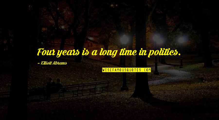 Ownthenow Quotes By Elliott Abrams: Four years is a long time in politics. Ownthenow Quotes By Elliott Abrams: Four years is a long time in politics.