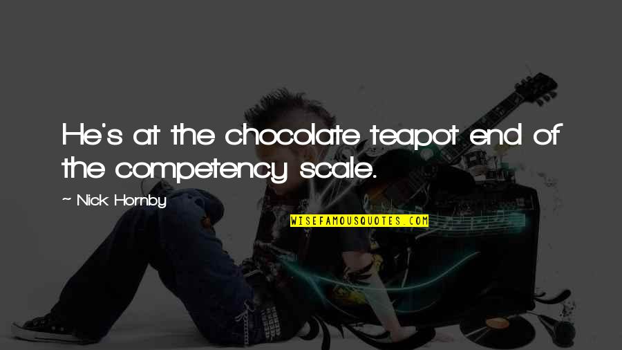 Ownthenow Quotes By Nick Hornby: He's at the chocolate teapot end of the