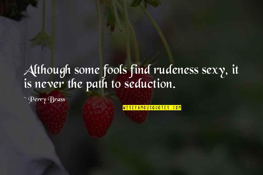 Ownthenow Quotes By Perry Brass: Although some fools find rudeness sexy, it is