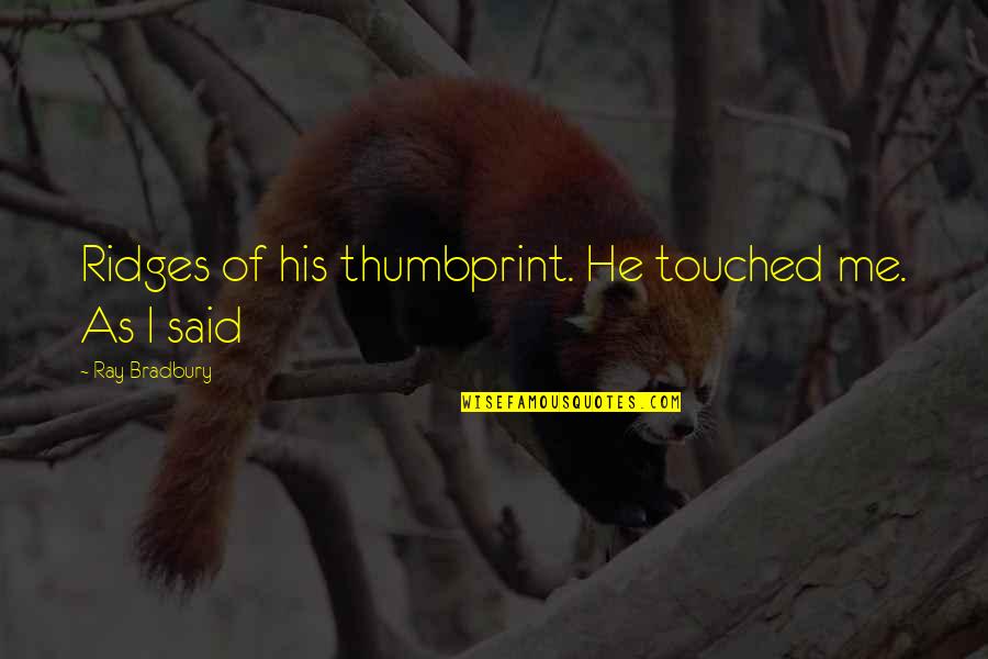 Ownthenow Quotes By Ray Bradbury: Ridges of his thumbprint. He touched me. As Ownthenow Quotes By Ray Bradbury: Ridges of his thumbprint. He touched me. As
