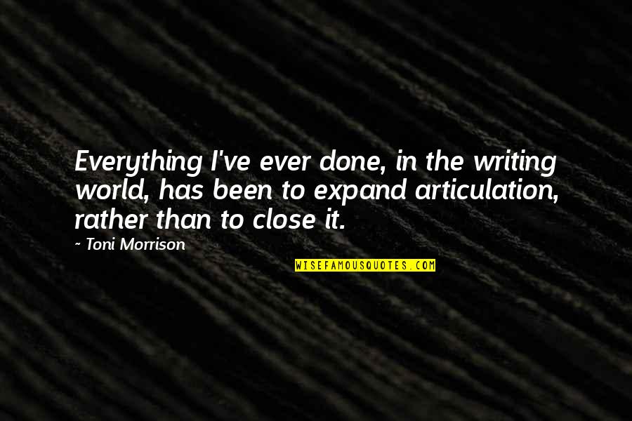 Ownthenow Quotes By Toni Morrison: Everything I've ever done, in the writing world,