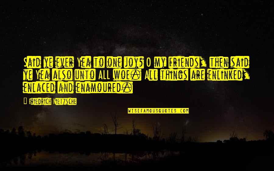 O'woe Quotes By Friedrich Nietzsche: Said ye ever Yea to one joy? O O'woe Quotes By Friedrich Nietzsche: Said ye ever Yea to one joy? O