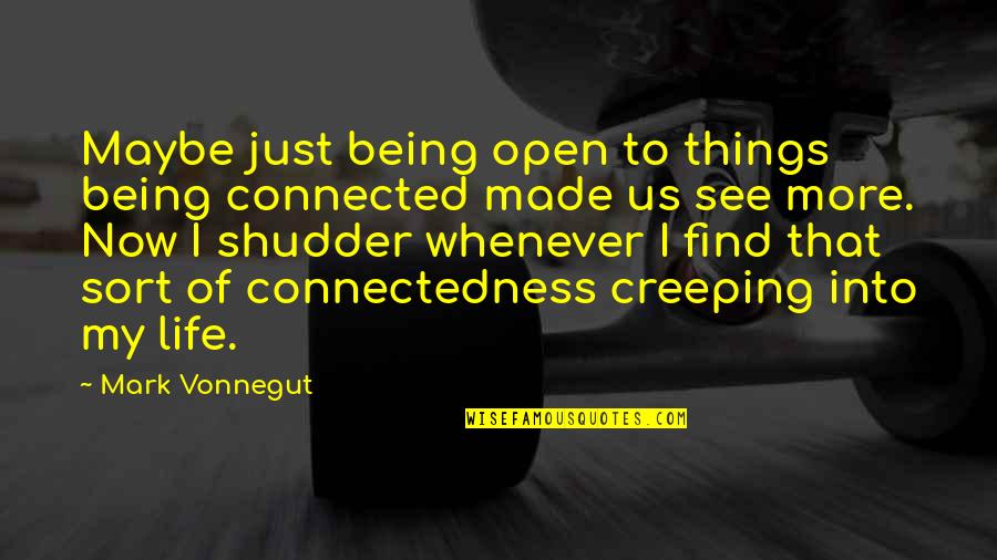 Owoee Quotes By Mark Vonnegut: Maybe just being open to things being connected Owoee Quotes By Mark Vonnegut: Maybe just being open to things being connected