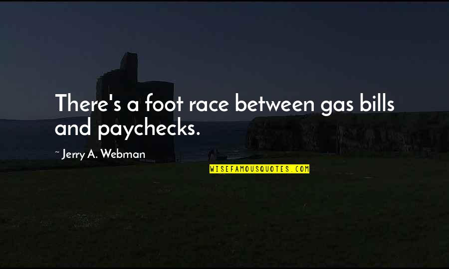 Owoeos Quotes By Jerry A. Webman: There's a foot race between gas bills and Owoeos Quotes By Jerry A. Webman: There's a foot race between gas bills and