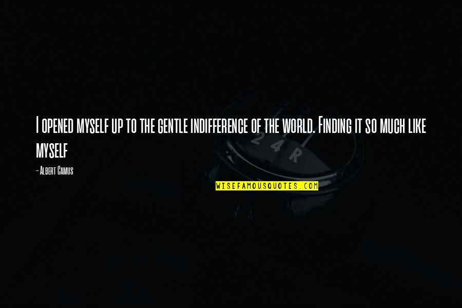Owoeye Quotes By Albert Camus: I opened myself up to the gentle indifference Owoeye Quotes By Albert Camus: I opened myself up to the gentle indifference