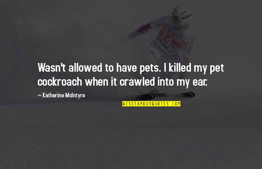 Owoeye Quotes By Katherine McIntyre: Wasn't allowed to have pets. I killed my Owoeye Quotes By Katherine McIntyre: Wasn't allowed to have pets. I killed my
