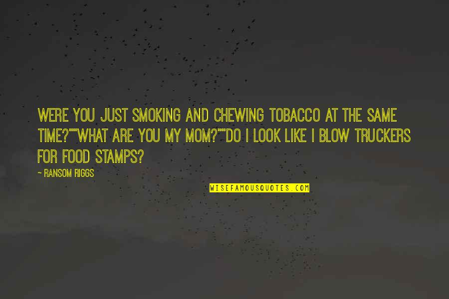 Owsinski Blarr Quotes By Ransom Riggs: Were you just smoking and chewing tobacco at