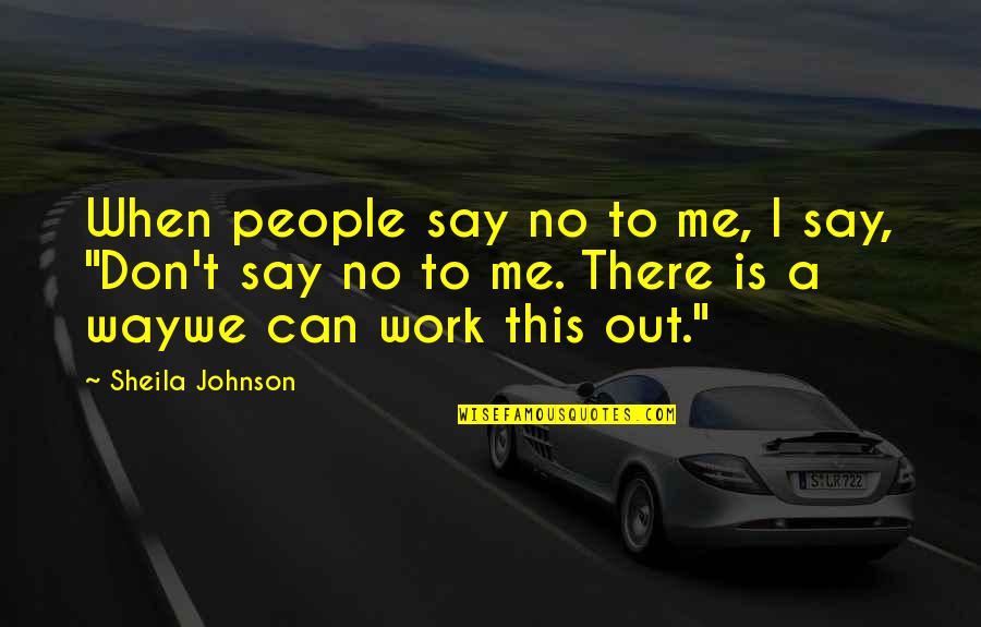 Owuor Worship Quotes By Sheila Johnson: When people say no to me, I say,