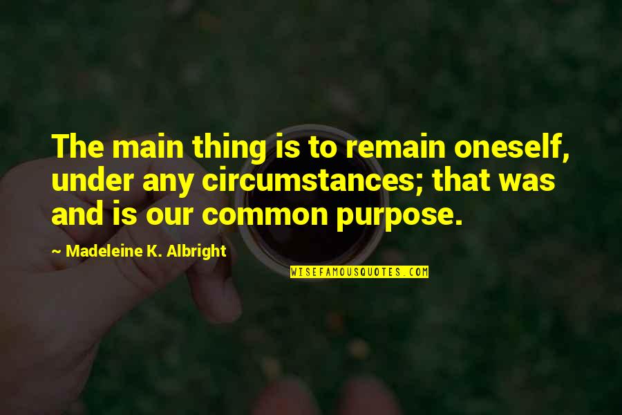 Owver Quotes By Madeleine K. Albright: The main thing is to remain oneself, under