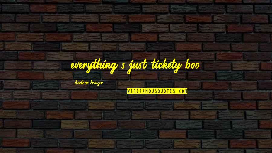 Owww Quotes By Andrea Frazer: everything's just tickety-boo. Owww Quotes By Andrea Frazer: everything's just tickety-boo.