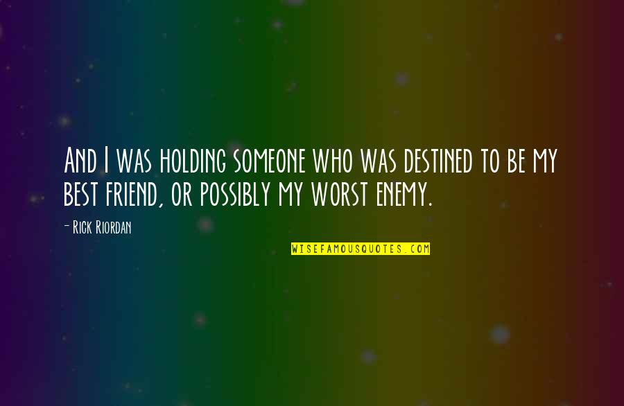 Owww Quotes By Rick Riordan: And I was holding someone who was destined Owww Quotes By Rick Riordan: And I was holding someone who was destined