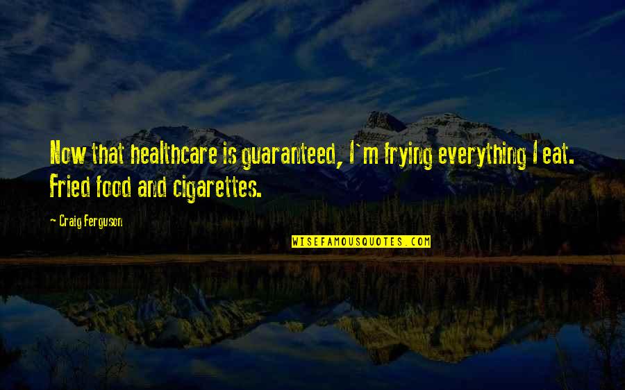 Oxana Dolinka Quotes By Craig Ferguson: Now that healthcare is guaranteed, I'm frying everything