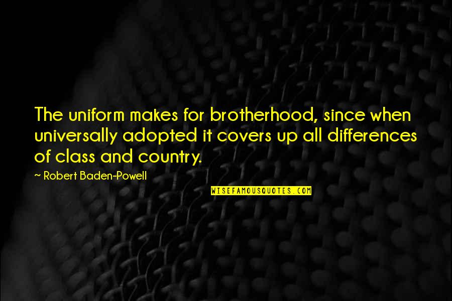 Oxana Streltsova Quotes By Robert Baden-Powell: The uniform makes for brotherhood, since when universally Oxana Streltsova Quotes By Robert Baden-Powell: The uniform makes for brotherhood, since when universally