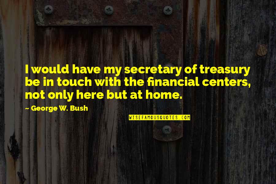 Oxberry Quotes By George W. Bush: I would have my secretary of treasury be
