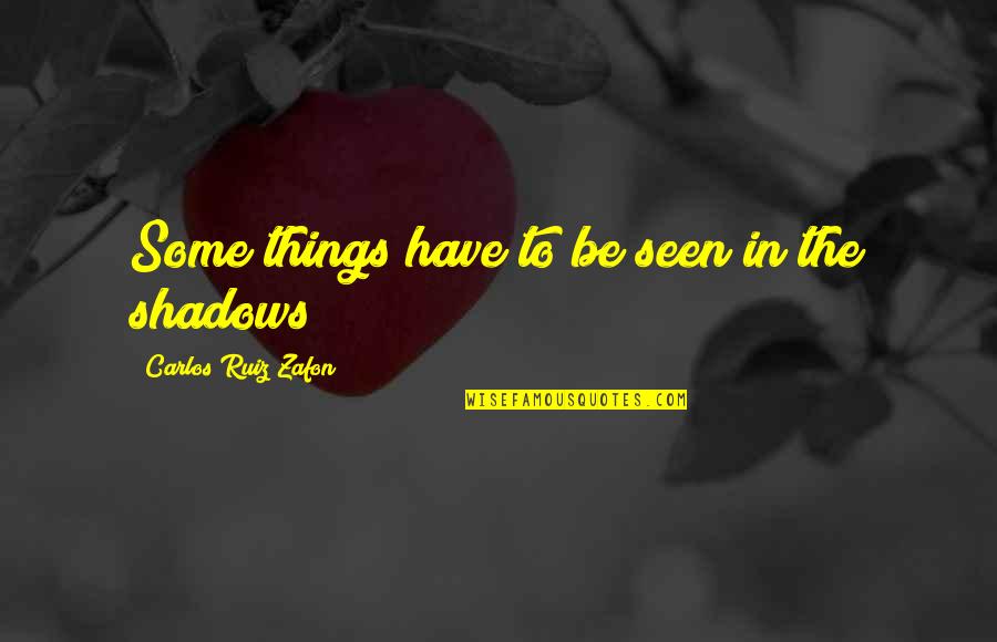 Oxbows Quotes By Carlos Ruiz Zafon: Some things have to be seen in the