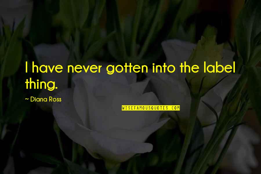 Oxbridge Home Quotes By Diana Ross: I have never gotten into the label thing.