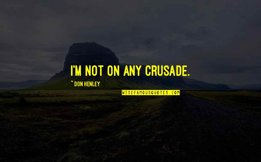 Oxby 4 Light Quotes By Don Henley: I'm not on any crusade.