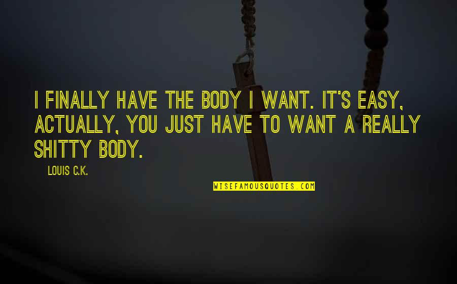 Oxby 4 Light Quotes By Louis C.K.: I finally have the body I want. It's