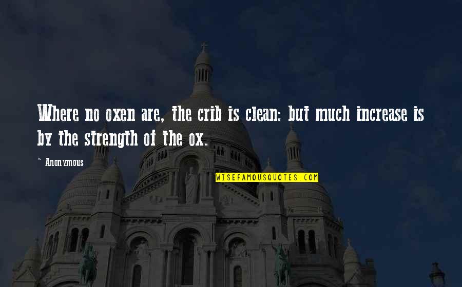 Oxen Quotes By Anonymous: Where no oxen are, the crib is clean: