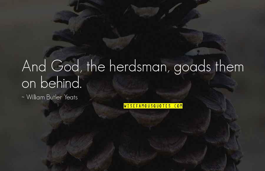 Oxen Quotes By William Butler Yeats: And God, the herdsman, goads them on behind.