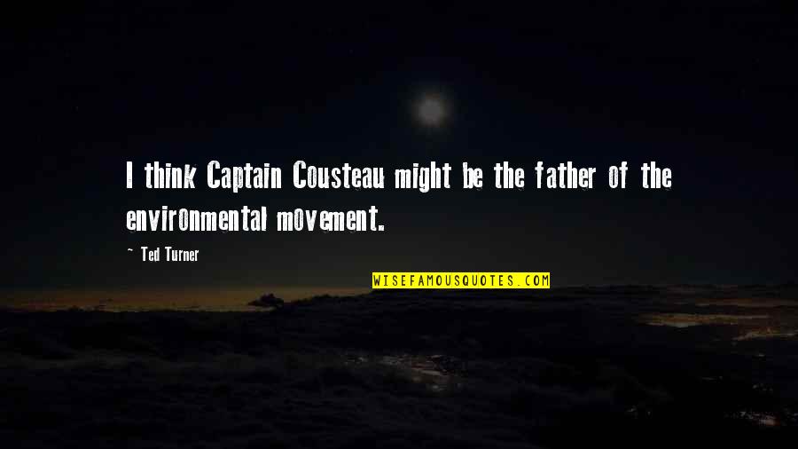 Oxendine Bail Quotes By Ted Turner: I think Captain Cousteau might be the father