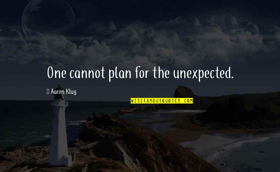 Oxendine Produce Quotes By Aaron Klug: One cannot plan for the unexpected.