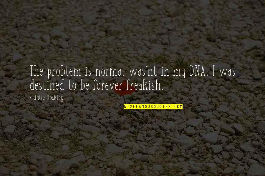 Oxendine School Quotes By Julie Hockley: The problem is normal was'nt in my DNA.