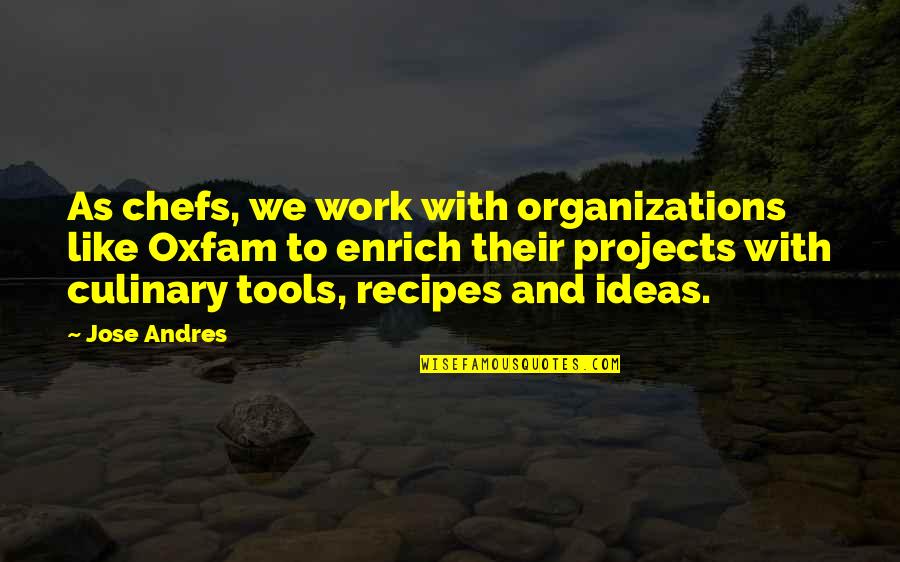 Oxfam Quotes By Jose Andres: As chefs, we work with organizations like Oxfam