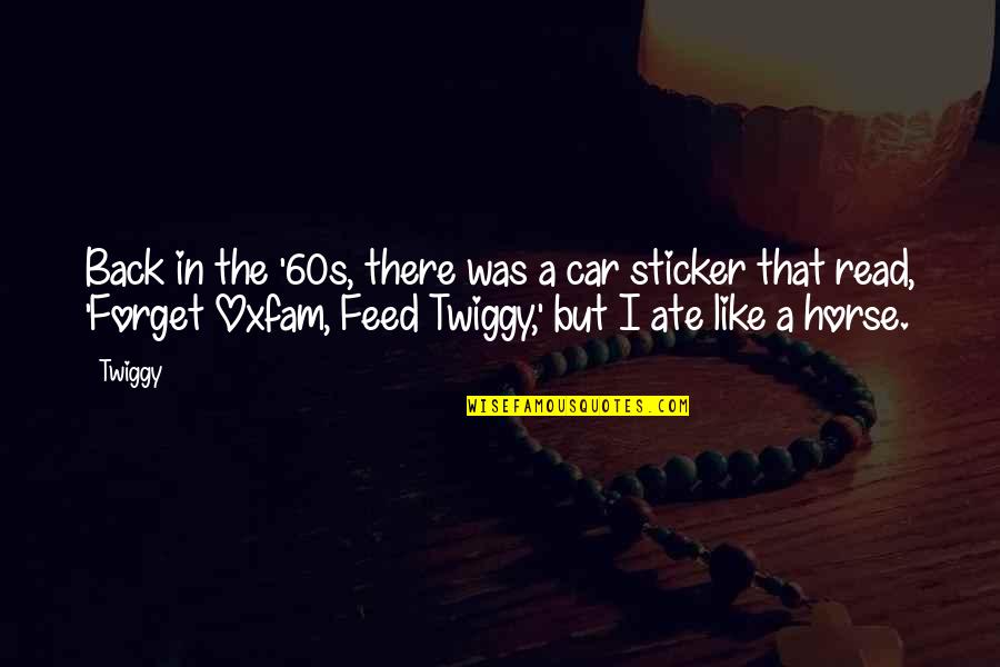 Oxfam's Quotes By Twiggy: Back in the '60s, there was a car Oxfam's Quotes By Twiggy: Back in the '60s, there was a car