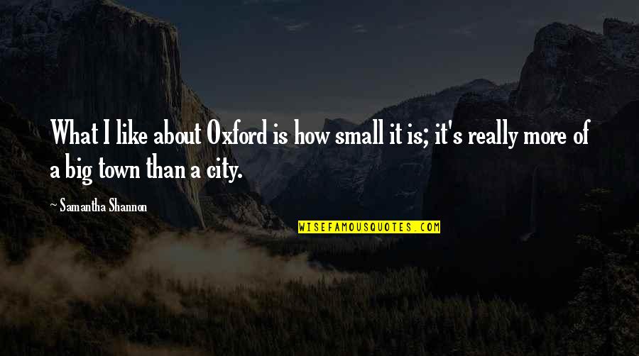 Oxford City Quotes By Samantha Shannon: What I like about Oxford is how small