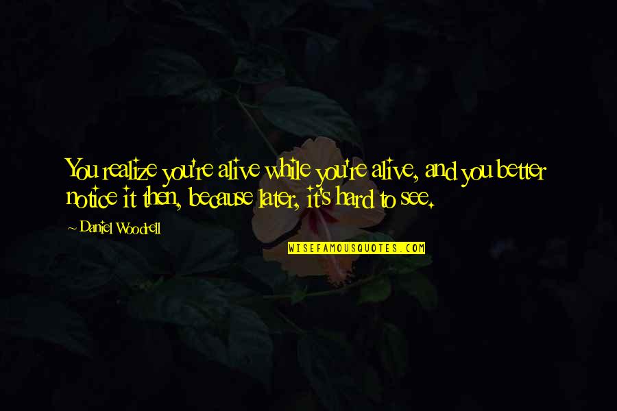 Oxford In The Great Gatsby Quotes By Daniel Woodrell: You realize you're alive while you're alive, and