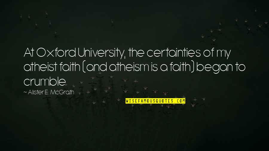 Oxford University Quotes By Alister E. McGrath: At Oxford University, the certainties of my atheist