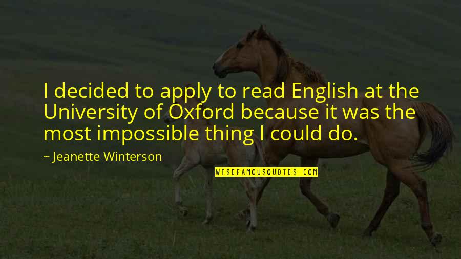 Oxford University Quotes By Jeanette Winterson: I decided to apply to read English at