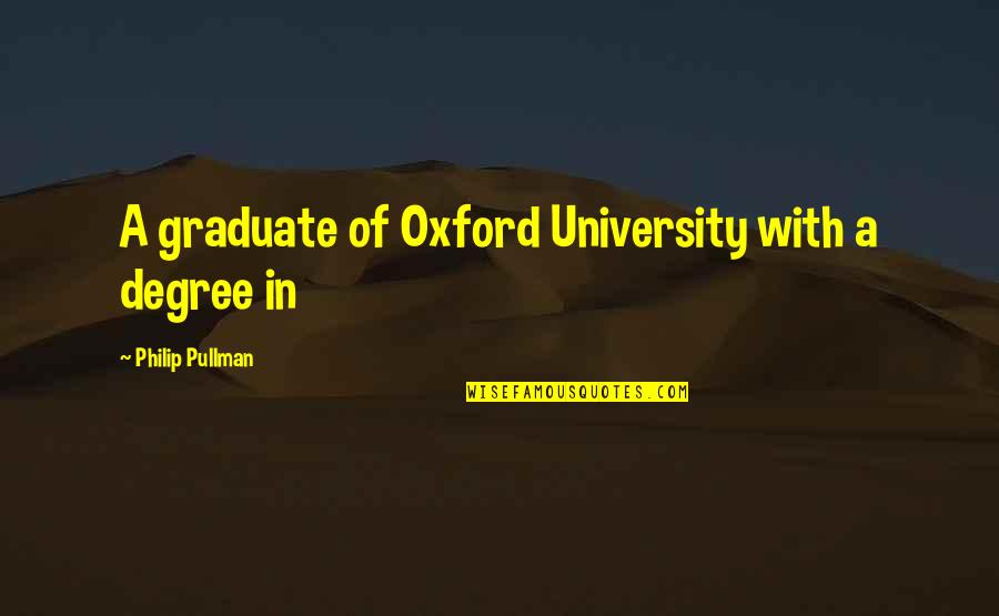 Oxford University Quotes By Philip Pullman: A graduate of Oxford University with a degree
