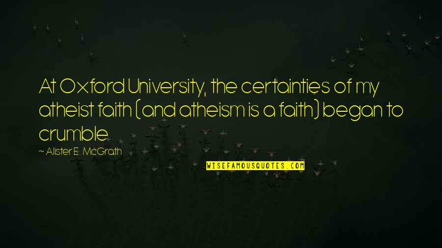 Oxford's Quotes By Alister E. McGrath: At Oxford University, the certainties of my atheist